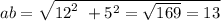 ab = \sqrt{ {12}^{2} \ + {5}^{2} = \sqrt{169 } = 13 }