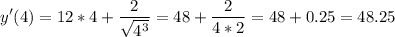 \displaystyle y'(4) =12*4 +\frac{2}{\sqrt{4^3} }=48+\frac{2}{4*2} =48+0.25=48.25