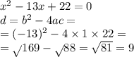 x {}^{2} - 13x + 22 = 0 \\ d = b {}^{2} - 4ac = \\ = ( - 13) { }^{2} - 4 \times 1 \times 22 = \\ = \sqrt{} 169 - \sqrt{} 88 = \sqrt{81} = 9