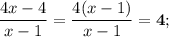 \dfrac{4x-4}{x-1}=\dfrac{4(x-1)}{x-1}=\mathbf {4};