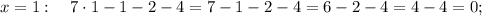 x=1: \quad 7 \cdot 1-1-2-4=7-1-2-4=6-2-4=4-4=0;