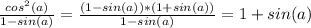 \frac{cos^2(a)}{1-sin(a)}=\frac{(1-sin(a))*(1+sin(a))}{1-sin(a)}=1+sin(a)