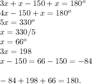 3x+x-150+x = 180^o\\4x-150+x = 180^o\\5x = 330^o\\x = 330/5\\x = 66^o\\3x = 198\\x-150 = 66-150 = -84\\\\-84+198+66 = 180.