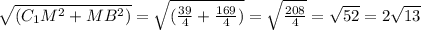 \sqrt{(C_1M^{2} +MB^{2} )} =\sqrt{(\frac{39}{4}+\frac{169}{4} ) } =\sqrt{\frac{208}{4} } =\sqrt{52} =2\sqrt{13}