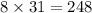 8 \times 31 = 248