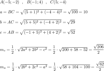 A(-5;-2)\ \ ,\ \ B(-1;4)\ \ ,\ \ C(5;-4)\\\\a=BC=\sqrt{(5+1)^2+(-4-4)^2}=\sqrt{100}=10\\\\b=AC=\sqrt{(5+5)^2+(-4+2)^2}=\sqrt{29}\\\\c=AB=\sqrt{(-1+5)^2+(4+2)^2}=\sqrt{52}\\\\\\m_{c}=\dfrac{1}{2}\cdot \sqrt{2a^2+2b^2-c^2}=\dfrac{1}{2}\cdot \sqrt{200+58-52}=\dfrac{\sqrt{206}}{2}\\\\\\m_{a}=\dfrac{1}{2}\cdot \sqrt{2b^2+2c^2-a^2}=\dfrac{1}{2}\cdot \sqrt{58+104-100}=\dfrac{\sqrt{62}}{2}