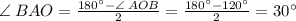 \angle \: BAO = \frac{180^{\circ} - \angle \: AOB}{2} = \frac{180^{\circ} - 120^{\circ} }{2} = 30^{\circ} \\