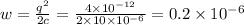 w = \frac{q {}^{2} }{2c} = \frac{4 \times 10 {}^{ - 12} }{2 \times 10 \times 10 {}^{ - 6} } = 0.2 \times 10 {}^{ - 6}