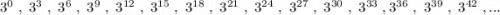 3^0\ ,\ 3^3\ ,\ 3^6\ ,\ 3^9\ ,\ 3^{12}\ ,\ 3^{15}\ ,\ 3^{18}\ ,\ 3^{21}\ ,\ 3^{24}\ ,\ 3^{27}\ ,\ 3^{30}\ ,\ 3^{33}\ ,3^{36}\ ,\ 3^{39}\ ,\ 3^{42}\ ,...