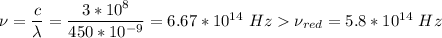 \nu = \dfrac{c}{\lambda} = \dfrac{3*10^8}{450*10^{-9}} = 6.67*10^{14} ~Hz \nu_{red} = 5.8*10^{14}~Hz