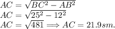 AC = \sqrt{BC^2-AB^2}\\AC = \sqrt{25^2-12^2}\\AC = \sqrt{481} \Longrightarrow AC = 21.9sm.