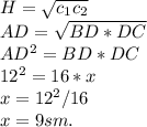 \displaysytle\\H = \sqrt{c_1c_2}\\AD = \sqrt{BD*DC}\\AD^2 = BD*DC\\12^2 = 16*x\\x = 12^2/16\\x = 9sm.
