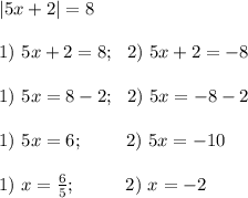 |5x+2|=8 \\ \\ 1)\ 5x+2=8; \ \ 2) \ 5x+2=-8 \\ \\ 1) \ 5x=8-2; \ \ 2) \ 5x=-8-2 \\ \\ 1) \ 5x=6; \ \ \ \ \ \ \ 2) \ 5x=-10 \\ \\ 1) \ x=\frac{6}{5}; \ \ \ \ \ \ \ \ 2) \ x=-2
