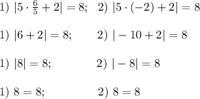 1) \ |5\cdot \frac{6}{5}+2|=8; \ \ 2) \ |5\cdot (-2)+2|=8 \\ \\ 1) \ |6+2|=8; \ \ \ \ \ \ 2) \ |-10+2|=8 \\ \\ 1) \ |8|=8; \ \ \ \ \ \ \ \ \ \ \ 2) \ |-8|=8 \\ \\ 1) \ 8=8; \ \ \ \ \ \ \ \ \ \ \ \ \ 2) \ 8=8