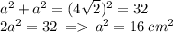 a ^{2} + a ^{2} = (4 \sqrt{2} )^{2} = 32 \\ 2{a}^{2} = 32 \: = \: a^{2} = 16 \: cm {}^{2}