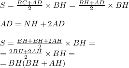 S= \frac{BC + AD}{2} \times BH = \frac{BH + AD}{2} \times BH \\ \\ AD = NH + 2AD \\ \\S = \frac{BH + BH+ 2AH}{2} \times BH = \\ = \frac{2BH + 2AH}{2} \times BH = \\ = BH(BH + AH)