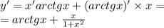 y' = x'arctgx + (arctgx) '\times x = \\ = arctgx + \frac{x}{1 + {x}^{2} }