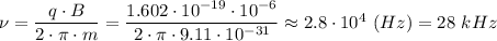 \nu = \dfrac{q\cdot B}{2\cdot \pi \cdot m} = \dfrac{1.602\cdot10^{-19}\cdot 10^{-6}}{2\cdot \pi \cdot 9.11\cdot 10^{-31}} \approx 2.8\cdot 10^4~(Hz) = 28 ~kHz