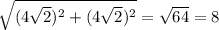 \sqrt{( 4\sqrt{2})^2+(4\sqrt{2} )^2 } =\sqrt{64} =8