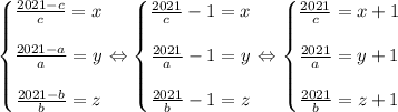 \left\{\begin{matrix} \frac{2021-c}{c}=x \\ \\ \frac{2021-a}{a}=y \\\\ \frac{2021-b}{b}=z \end{matrix}\right \Leftrightarrow \left\{\begin{matrix} \frac{2021}{c}-1=x \\ \\ \frac{2021}{a}-1=y \\\\ \frac{2021}{b}-1=z \end{matrix}\right \Leftrightarrow \left\{\begin{matrix} \frac{2021}{c}=x+1 \\ \\ \frac{2021}{a}=y+1 \\\\ \frac{2021}{b}=z+1 \end{matrix}\right