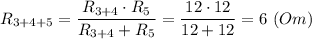 R_{3+4+5}=\dfrac{R_{3+4} \cdot R_5}{R_{3+4} + R_5} = \dfrac{12 \cdot 12}{12 + 12} = 6~(Om)