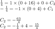 \frac{1}{4} = 1 \times (0 + 16) + 0 + C_2 \\ - \frac{1}{4} = - 1 \times (0 + 4) + C_1 \\ \\ C_2 = - \frac{63}{4} \\ C_2 = - \frac{1}{4} + 4 = \frac{15}{4}