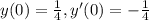 y(0) = \frac{1}{4}, y'(0) = - \frac{1}{4} \\