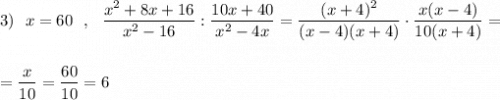 3)\ \ x=60\ \ ,\ \ \dfrac{x^2+8x+16}{x^2-16}:\dfrac{10x+40}{x^2-4x}=\dfrac{(x+4)^2}{(x-4)(x+4)}\cdot \dfrac{x(x-4)}{10(x+4)}=\\\\\\=\dfrac{x}{10}=\dfrac{60}{10}=6