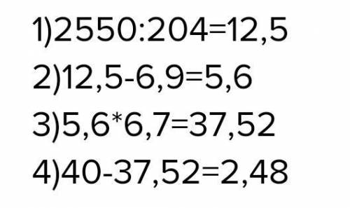 40-(2550:204-6,9)*6.7 решите в столбики​