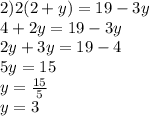 2)2(2 + y) = 19 - 3y \\ 4 +2y = 19 - 3y \\ 2y + 3y = 19 - 4 \\ 5 y = 15 \\ y = \frac{15}{5} \\ y = 3