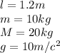 l = 1.2 m\\m = 10kg\\M = 20 kg\\ g = 10 m/c^2
