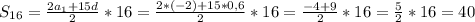 S_{16} = \frac{2a_{1} + 15d}{2} * 16 = \frac{2 * (-2) + 15 * 0,6}{2} * 16 = \frac{-4 + 9}{2} * 16= \frac{5}{2} * 16 = 40