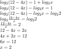 log_{2} (12-4x)=1+log_{2} x\\log_{2} (12-4x)-log_{2} x=1\\log_{2} (12-4x)-log_{2} x=log_{2}2\\log_{2} \frac{12-4x}{x}=log_{2} 2\\\frac{12-4x}{x} =2\\12-4x=2x\\4x+2x=12\\6x=12\\x=2