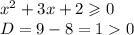 {x}^{2} + 3x + 2 \geqslant 0 \\ D = 9 - 8 = 1 0