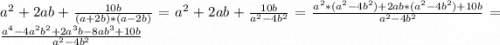 a^{2}+2ab+\frac{10b}{(a+2b)*(a-2b)} = a^{2}+2ab+\frac{10b}{a^{2}-4b^{2}} = \frac{a^{2}*(a^{2}-4b^{2})+2ab*(a^{2}-4b^{2})+10b}{a^{2}-4b^{2}} = \frac{a^{4}-4a^{2}b ^{2}+2a^{3} b-8ab^{3}+10b}{a^{2}-4b^{2}}
