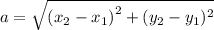 a = \sqrt{ {(x_2 - x_1)}^{2} + (y_2 - y_1) {}^{2} }