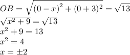 OB = \sqrt{ {(0 - x)}^{2} + (0 + 3) {}^{2} } = \sqrt{13} \\ \sqrt{ {x}^{2} + 9} = \sqrt{13} \\ {x}^{2} + 9 = 13 \\ {x}^{2} = 4 \\ x = \pm2