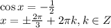 \cos x = -\frac{1}{2}\\x = \pm\frac{2\pi}{3} + 2\pi k, k\in Z