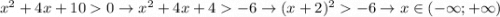 x^2 + 4x +10 0 \rightarrow x^2 + 4x + 4 -6 \rightarrow (x+2)^2 -6 \rightarrow x \in (-\infty; +\infty)