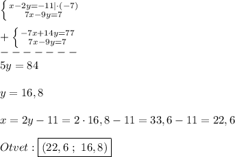 \left \{ {{x-2y=-11}|\cdot(-7) \atop {7x-9y=7}} \right.\\\\+\left \{ {{-7x+14y=77} \atop {7x-9y=7}} \right. \\-------\\5y=84\\\\y=16,8\\\\x=2y-11=2\cdot16,8-11=33,6-11=22,6\\\\Otvet:\boxed{(22,6 \ ; \ 16,8)}