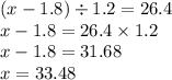 (x - 1.8) \div 1.2 = 26.4 \\ x - 1. 8= 26.4 \times 1.2 \\ x - 1.8 = 31.68 \\ x = 33.48