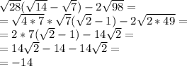 \sqrt {28}(\sqrt{14}- \sqrt{7})-2 \sqrt{98}= \\ = \sqrt{4*7}*\sqrt{7}(\sqrt{2}-1)-2\sqrt{2*49}= \\ =2*7(\sqrt{2}-1)-14\sqrt{2}= \\ =14\sqrt{2}-14-14\sqrt{2}= \\ = -14