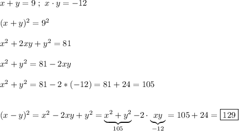 x+y=9 \ ; \ x\cdot y=-12\\\\(x+y)^{2}=9^{2} \\\\x^{2}+2xy+y^{2} =81\\\\x^{2}+y^{2}=81-2xy\\\\x^{2} +y^{2}=81-2*(-12)=81+24=105 \\\\\\(x-y)^{2}=x^{2}-2xy+y^{2} =\underbrace{x^{2}+y^{2}}_{105}-2\cdot \underbrace{xy}_{-12}=105+24=\boxed{129}