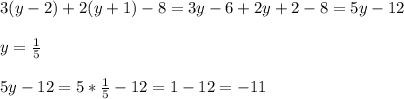 3(y-2)+2(y+1)-8=3y-6+2y+2-8=5y-12\\\\y=\frac{1}{5}\\\\5y-12=5*\frac{1}{5}-12=1-12=-11