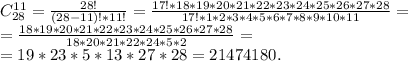 C_{28}^{11}=\frac{28!}{(28-11)!*11!} =\frac{17!*18*19*20*21*22*23*24*25*26*27*28}{17!*1*2*3*4*5*6*7*8*9*10*11} =\\=\frac{18*19*20*21*22*23*24*25*26*27*28}{18*20*21*22*24*5*2}=\\=19*23*5*13*27*28=21474180.