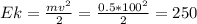 Ek=\frac{mv^{2} }{2} = \frac{0.5*100^{2} }{2} =250