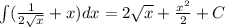 \int\limits( \frac{1}{2 \sqrt{x} } + x)dx = 2 \sqrt{x} + \frac{ {x}^{2} }{2} + C \\