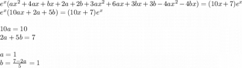 {e}^{x} (a {x}^{2} + 4 ax + bx + 2a + 2b + 3ax {}^{2} + 6ax + 3bx + 3b - 4 {ax}^{2} - 4bx) = (10x + 7) {e}^{x} \\ {e}^{x}( 10ax + 2a + 5b) = (10x + 7) {e}^{x} \\ \\ 10a = 10 \\ 2a + 5b = 7 \\ \\ a = 1 \\ b = \frac{7 - 2a}{5} = 1 \\