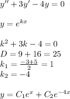 y ''+ 3y '- 4y = 0 \\ \\ y = {e}^{kx} \\ \\ k {}^{2} + 3k - 4 = 0 \\ D = 9 + 16 = 25 \\ k_1 = \frac{ - 3 + 5}{2} = 1 \\ k_2 = - 4 \\ \\ y = C_1 {e}^{x} + C_2 {e}^{ - 4x}