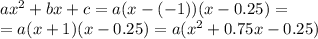 \small{a {x}^{2} + bx + c = a (x - ( {-} 1))(x - 0.25) = } \\ \small = a (x + 1)(x - 0.25) = a ({x}^{2} + 0.75x - 0.25)